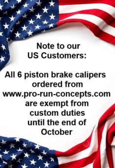 Note to our US customers: All 6-piston brake calipers ordered from www.pro-run-concepts.com are exempt from customs duties until the end of October