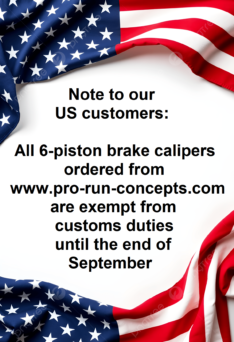 Note to our US customers:  All 6-piston brake calipers ordered from www.pro-run-concepts.com are exempt from customs duties until the end of September